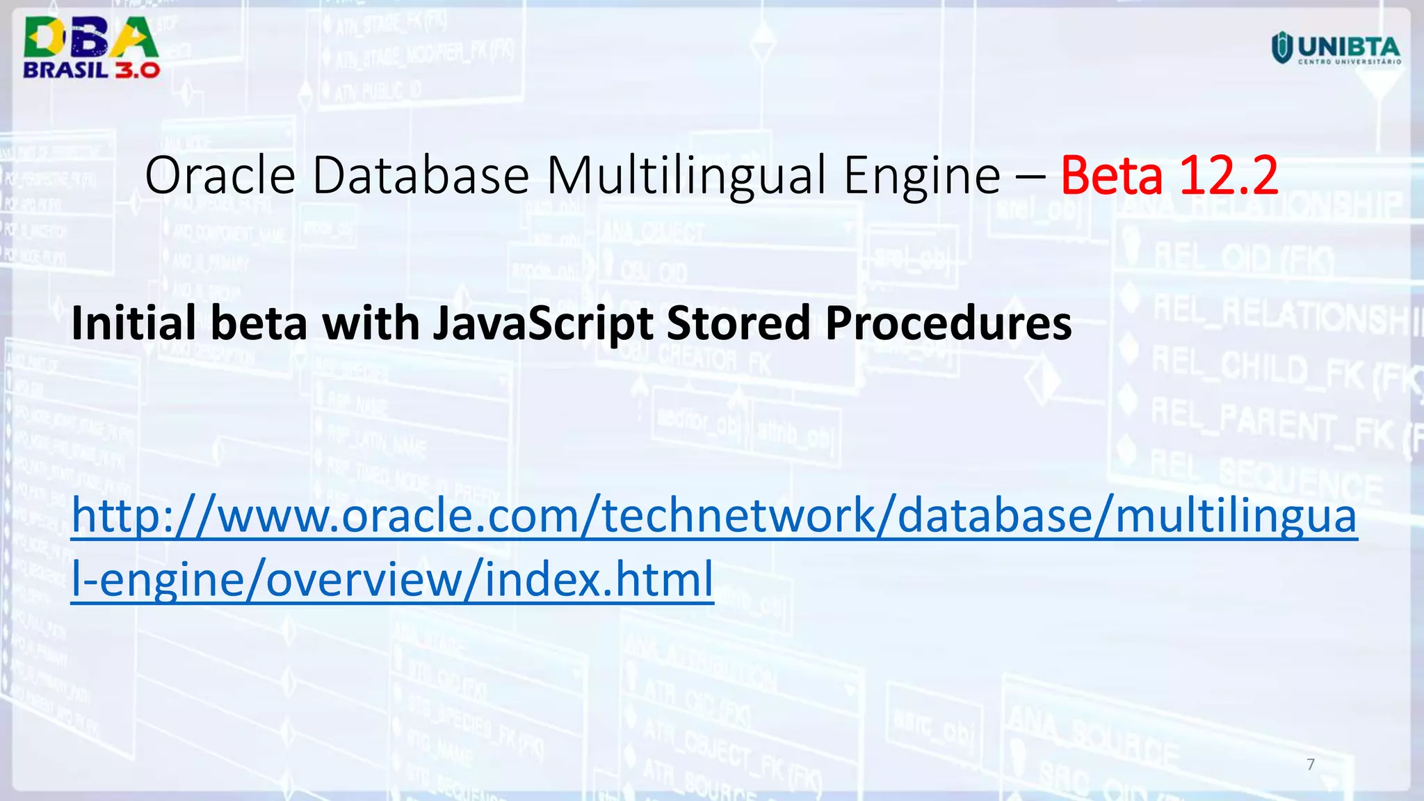 7 Oracle Database Multilingual Engine – Beta 12.2 Initial beta with JavaScript Stored Procedures http://www.oracle.com/technetwork/database/multilingua l-engine/overview/index.html 