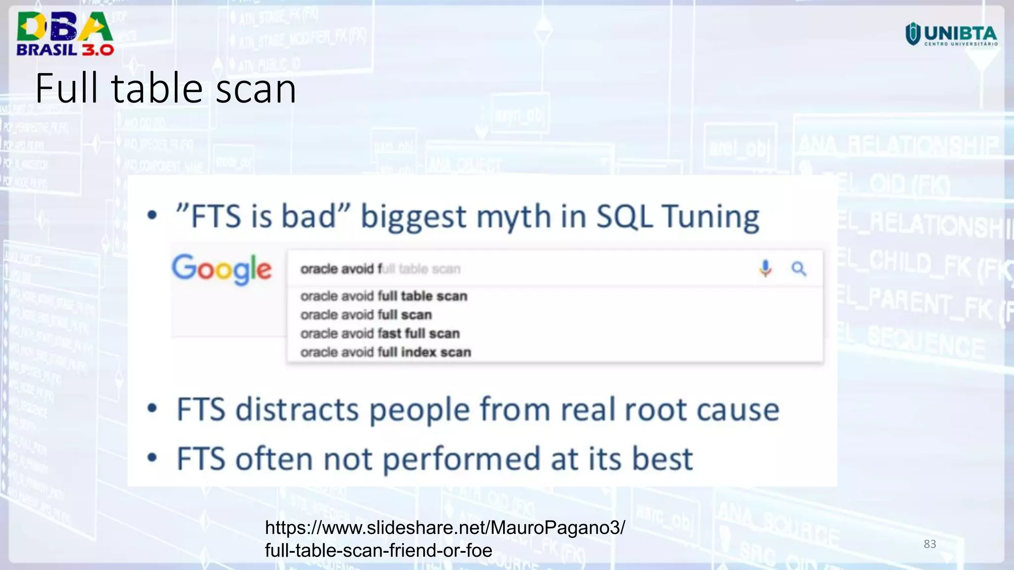 83 Full table scan https://www.slideshare.net/MauroPagano3/ full-table-scan-friend-or-foe 