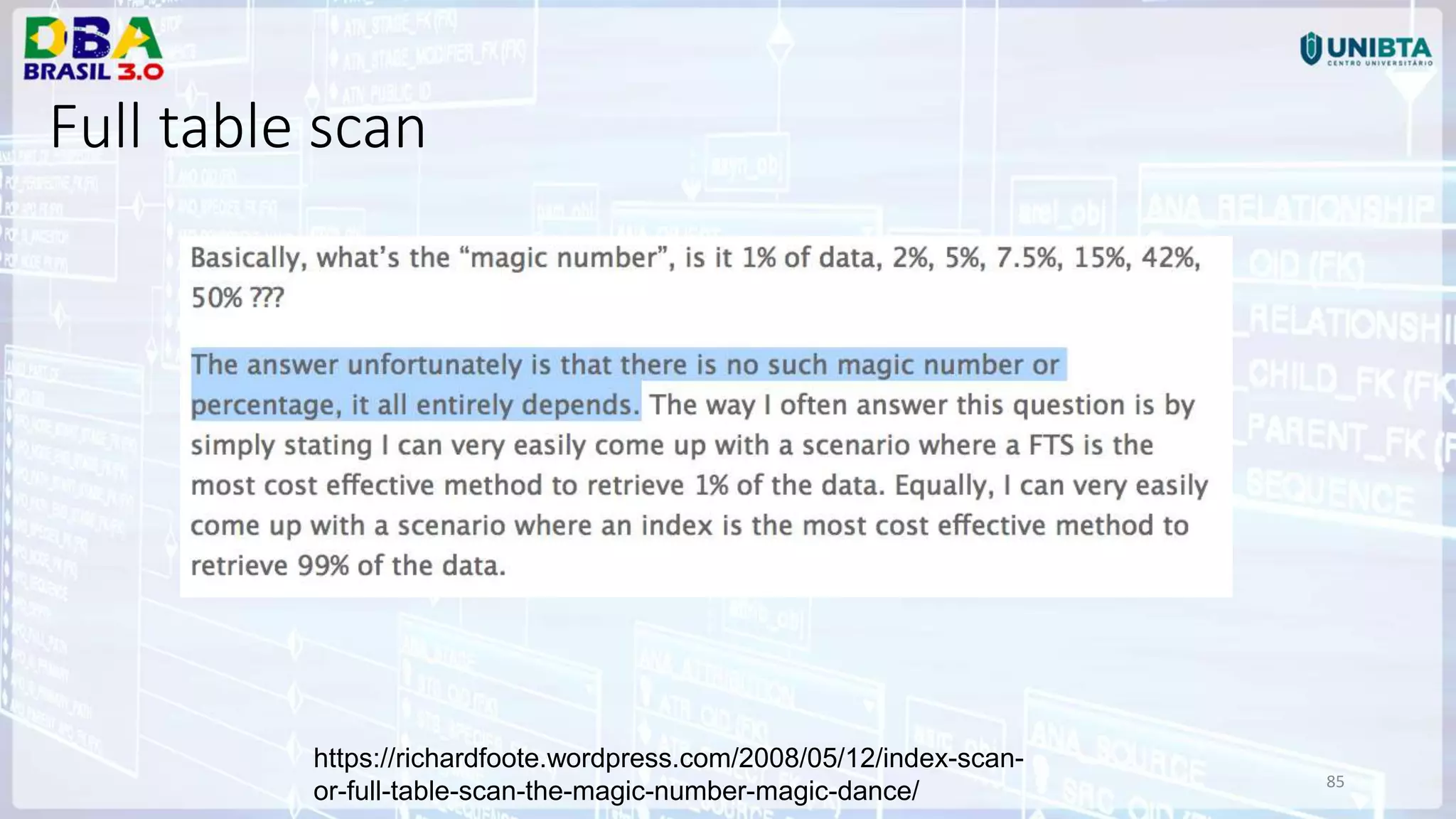 85 https://richardfoote.wordpress.com/2008/05/12/index-scan- or-full-table-scan-the-magic-number-magic-dance/ Full table scan 