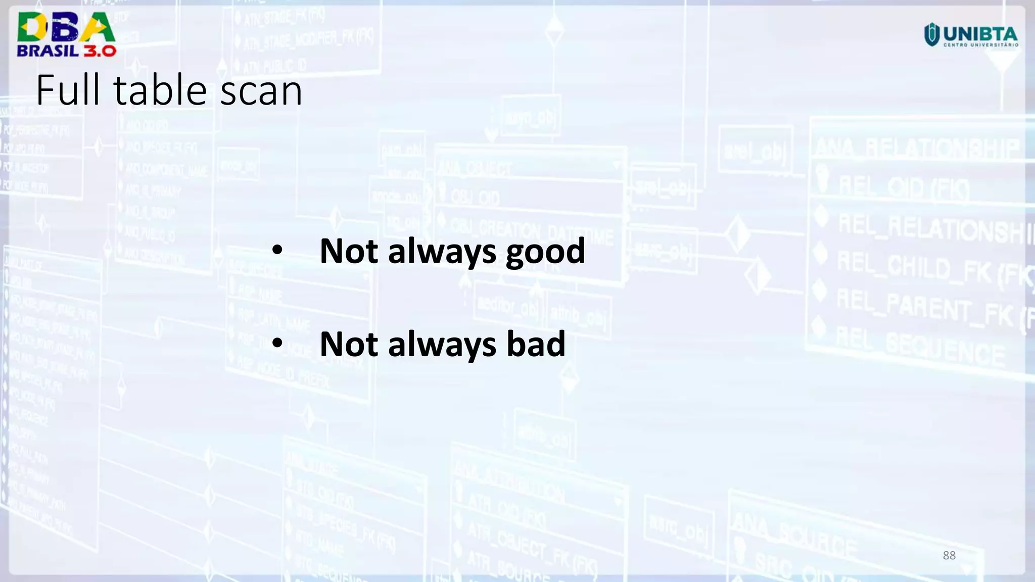 88 • Not always good • Not always bad Full table scan 