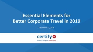 Essential Elements for
Better Corporate Travel in 2019
December 13, 2018
 