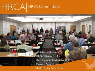 HRCA Committees
• Architectural Committee
• HRCA Tribunal
• Development Review Committee
• Finance Committee
• Backcountry Committee
 