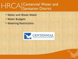 Centennial Water and
Sanitation District
• Water and Waste Water
• Water Budgets
• Watering Restrictions
 