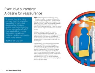 1	 2018 Deloitte Millennial Survey
Executive summary:
A desire for reassurance
To prosper over time, every
company must not only deliver
financial performance, but
also show how it makes a
positive contribution to society.
Companies must benefit all of
their stakeholders, including
shareholders, employees,
customers and the communities
in which they operate.
BlackRock CEO Larry Fink1
T
he millennial generation is feeling uneasy
about the future. The growth of Industry 4.0
technologies—from robotics and the internet
of things to artificial intelligence and cognitive—has
altered the nature of work, while political upheavals
challenge the established world order. In this
environment, millennials and Gen Z yearn for leaders
whose decisions might benefit the world—and their
careers.
Building on last year’s report,2
the seventh
annual Deloitte millennial survey delves into
respondents’ perceptions of the evolving threats and
opportunities in an increasingly complex world.
For the first time, the survey also includes opinions
of Generation Z3
—those following millennials into
the workplace.
In a fragmenting social and political environment,
with Industry 4.0 driving profound changes,
many millennials are exhibiting a marked desire
for reassurance. They feel pessimistic about the
prospects for political and social progress, along
with concerns about safety, social equality and
environmental sustainability. While young workers
believe that business should consider stakeholders’
interests as well as profits, their experience is
of employers prioritizing the bottom line above
workers, society and the environment, leaving them
with little sense of loyalty.
 