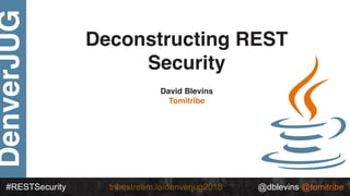 #RESTSecurity @dblevins @tomitribetribestream.io/denverjug2018
DenverJUG
Deconstructing REST
Security
David Blevins
Tomitribe
 