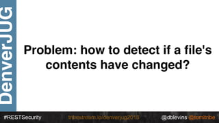 #RESTSecurity @dblevins @tomitribetribestream.io/denverjug2018
DenverJUG
Problem: how to detect if a ﬁle's
contents have c...