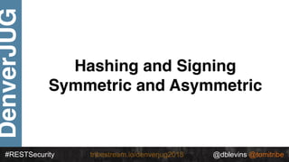 #RESTSecurity @dblevins @tomitribetribestream.io/denverjug2018
DenverJUG
Hashing and Signing
Symmetric and Asymmetric
 