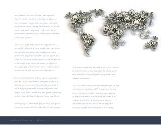 B U I L D I N G A L I V I N G A N D L E A R N I N G C O M P A N Y C U L T U R E
and others on Discord to “share” their opinions.
And if we think that these technological advances
have impacted creators and consumers, just check
out the next wave of the digital revolution: AI, mixed
reality, and cloud computing. I fully expect to see
unprecedented creativity and collaboration between
studios and gamers.
The second big trend is the increasing scale and
accessibility of gaming. More people than ever before
are going to have access to a broader and more
diverse sets of games. Just like it was for myself, we
know that for many people around the world, gaming
is the first entry point into technology. And I think
this is going to be even more true in the near future
because of the ubiquity and access of screens.
One estimate sees the number of gamers growing to
be over 2 billion worldwide in three years. I think the
question we need to ask is this: How do we transform
our industry to prepare for this massive growth and
opportunity? Now consider that new gamers are joining
us from places like Brazil, India, and throughout Africa.
We’re going to see increasing opportunity along with
increasing responsibility to make Gaming for Everyone.
So the second question we need to ask is this: How do
we transform our culture to prepare for new gamers
from different cultures, different backgrounds, and
different worldviews?
And third, the blurring of the line between gaming and
entertainment continues. 2017, though, was the year
where entertainment didn’t just blast open cultural
change with #metoo. It marshalled the power of its
medium to shift the narratives around identity.
Art—literature, movies, music, even street art—
has always played an instrumental role in creating
 