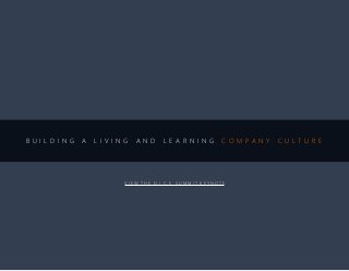 B U I L D I N G A L I V I N G A N D L E A R N I N G C O M P A N Y C U L T U R E
V I E W T H E D . I . C . E . S U M M I T K E Y N O T E
 