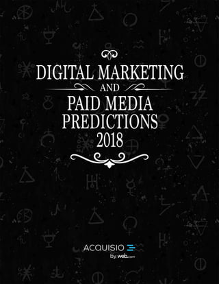 DIGITAL MARKETING
AND
PAID MEDIA
PREDICTIONS
2018
 