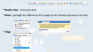 * Reader later : à lire plus tard
* Share : partager les références de la page via les réseaux sociaux ou le mails
* Diigo
 