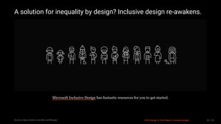 3/10/2018 2018 Design In Tech Report
http://jmmbp001.local:5757/?ckcachecontrol=1520689902#16 83/90
A solution for inequality by design? Inclusive design re-awakens.
Microsoft Inclusive Design has fantastic resources for you to get started.
Source: https://twitter.com/MicrosoftDesign 2018 Design In Tech Report | Inclusive Design 83 / 90
 