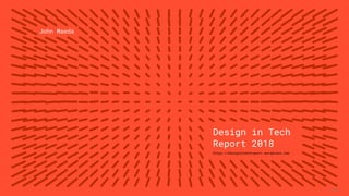 3/10/2018 2018 Design In Tech Report
http://jmmbp001.local:5757/?ckcachecontrol=1520689902#16 1/90
John Maeda
Design in Tech
Report 2018
https://designintechreport.wordpress.com
1 / 90
 