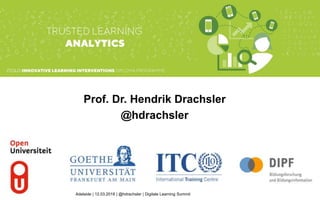 Prof. Dr. Hendrik Drachsler
@hdrachsler
Adelaide | 12.03.2018 | @hdrachsler | Digitale Learning Summit
 