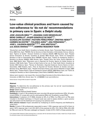 International Journal for Quality in Health Care, 2018, 1–8
doi: 10.1093/intqhc/mzy203
Article
Article
Low-value clinical practices and harm caused by
non-adherence to ‘do not do’ recommendations
in primary care in Spain: a Delphi study
JOSÉ JOAQUÍN MIRA1,2,3
, JOHANNA CARO MENDIVELSO4
,
IRENE CARRILLO2
, JAVIER GONZÁLEZ DE DIOS5,6,7
,
GUADALUPE OLIVERA8
, PASTORA PÉREZ-PÉREZ9
, CRISTINA NEBOT10
,
CARMEN SILVESTRE11
, YOLANDA AGRA12
, ANA FERNANDEZ11
,
JOSÉ L. VALENCIA-MARTÍN13,14,15
, ANA ARIZTEGUI11
,
and JESÚS ARANAZ13,14,15
, SOBRINA RESEARCH TEAM
1
Alicante-Sant Joan Health District, Consellería de Sanidad, Alicante, Spain, 2
Universidad Miguel Hernández de
Elche, 03202 Elche, Spain, 3
REDISEC, Red de Servicios de Salud Orientados a Enfermedades Crónicas, Valencia,
Spain, 4
Agència de Qualitat i Avaluació Sanitàries de Catalunya (AQuAS), 08005 Barcelona, Spain, 5
Hospital
General Universitario de Alicante, Consellería de Sanidad, 03010 Alicante, Spain, 6
Centro de Investigación
Biomédica en Red en Enfermedades Raras (CIBERER), Alicante, Spain, 7
Instituto de Investigación Sanitaria y
Biomédica de Alicante (ISABIAL), 03010 Alicante, Spain, 8
Hospital Clínico San Carlos, Servicio Madrileño de
Salud, 28040 Madrid, Spain, 9
Observatorio para la Seguridad del Paciente, Agencia de Calidad Sanitaria de
Andalucía, 41092 Sevilla, Spain, 10
Centro de Salud Fuente de San Luis, Dr. Peset Health District, Consellería de
Sanidad, 46013 Valencia, Spain, 11
Servicio de Efectividad y Seguridad Asistencial, Servicio Navarro de Salud-
Osasunbidea, 31002 Pamplona, Spain, 12
Area de Seguridad del Paciente, Ministerio de Sanidad, Consumo y
Bienestar Social, 28014 Madrid, Spain, 13
Hospital Universitario Ramón y Cajal, Servicio Madrileño de Salud, 28034
Madrid, Spain, 14
Instituto Ramón y Cajal de Investigación Sanitaria (IRYCIS), 28034 Madrid, Spain, and 15
Centro de
Investigación Biomédica en Red en Epidemiología y Salud Pública (CIBERESP), Madrid, Spain
Address reprint requests to: José Joaquín Mira, Universidad Miguel Hernández de Elche Ediﬁcio Altamira Avda, de la
Universidad, s/n 03202, Elche, Alicante, Spain. Tel: +34 966658984; E-mail: jose.mira@umh.es
Editorial Decision 15 August 2018; Accepted 31 August 2018
Abstract
Objective: To determine the non-adherence to the primary care ‘do not do’ recommendations
(DNDs) and their likelihood to cause harm.
Design: Delphi study.
Setting: Spanish National Health System.
Participants: A total of 128 professionals were recruited (50 general practitioners [GPs], 28 pedia-
tricians [PEDs], 31 nurses who care for adult patients [RNs] and 19 pediatric nurses [PNs]).
Interventions: A selection of 27 DNDs directed at GPs, 8 at PEDs, 9 at RNs and 4 at PNs were
included in the Delphi technique. A 10-point scale was used to assess whether a given practice
was still present and the likelihood of it causing of an adverse event.
Main outcome measure: Impact calculated by multiplying an event’s frequency and likelihood to
cause harm.
Results: A total of 100 professionals responded to wave 1 (78% response rate) and 97 of them to
wave 2 (97% response rate). In all, 22% (6/27) of the practices for GPs, 12% (1/8) for PEDs, 33% (3/9)
for RNs and none for PNs were cataloged as frequent. A total of 37% (10/27) of these practices for
© The Author(s) 2018. Published by Oxford University Press in association with the International Society for Quality in Health Care. All rights reserved.
For permissions, please e-mail: journals.permissions@oup.com 1
Downloadedfromhttps://academic.oup.com/intqhc/advance-article-abstract/doi/10.1093/intqhc/mzy203/5106598bySuUBBremenuseron25September2018
 