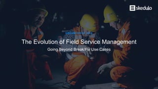 The Evolution of Field Service Management
DREAMFORCE 2018
Going Beyond Break/Fix Use Cases
 