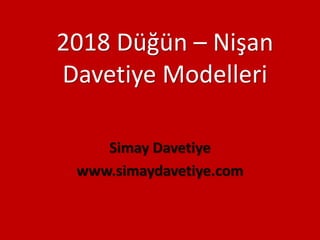 2018 Düğün – Nişan
Davetiye Modelleri
Simay Davetiye
www.simaydavetiye.com
 