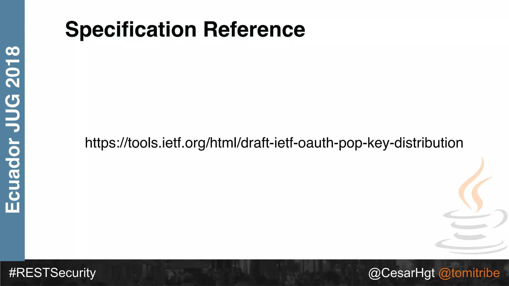 #RESTSecurity @CesarHgt @tomitribe
EcuadorJUG2018
https://tools.ietf.org/html/draft-ietf-oauth-pop-key-distribution
Speciﬁcation Reference
 