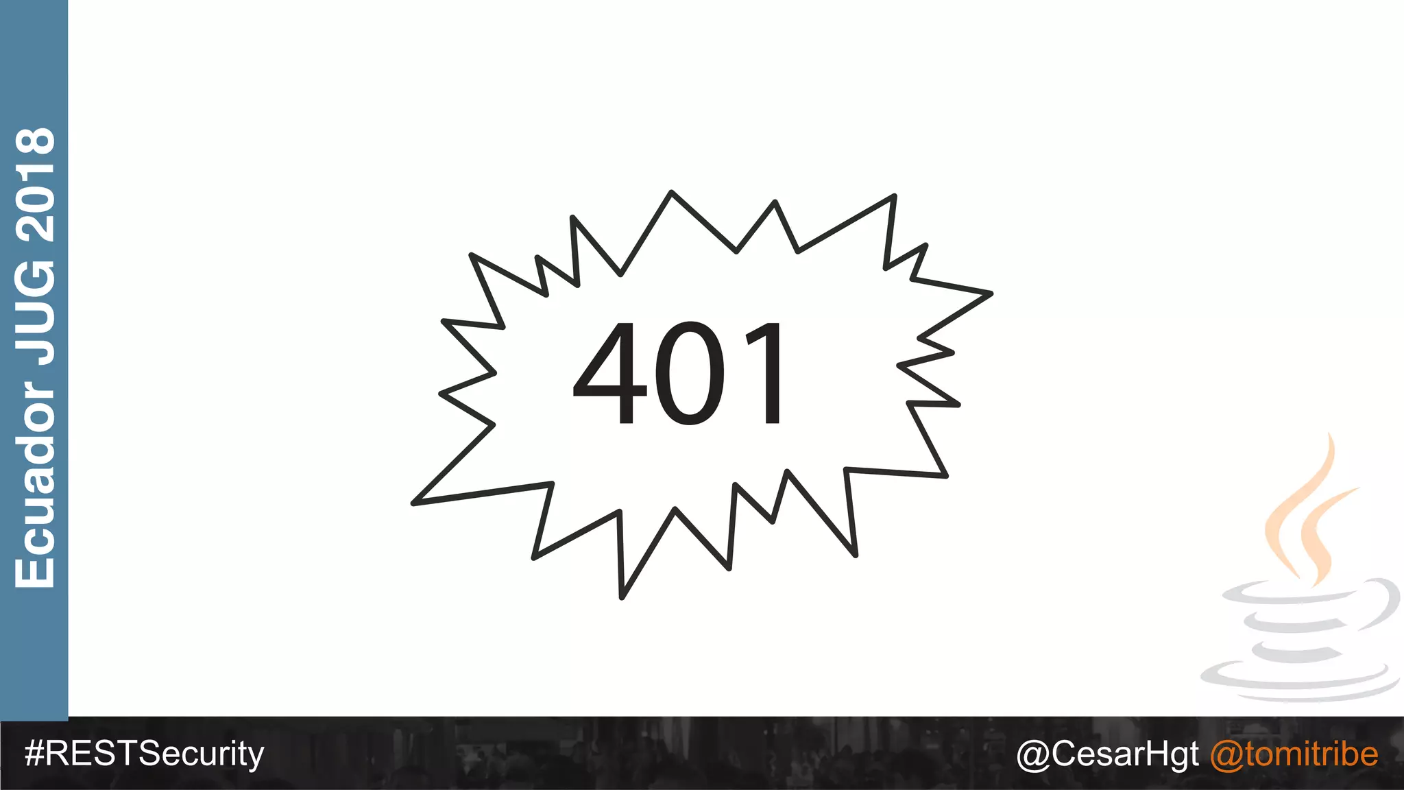 #RESTSecurity @CesarHgt @tomitribe
EcuadorJUG2018
401
 