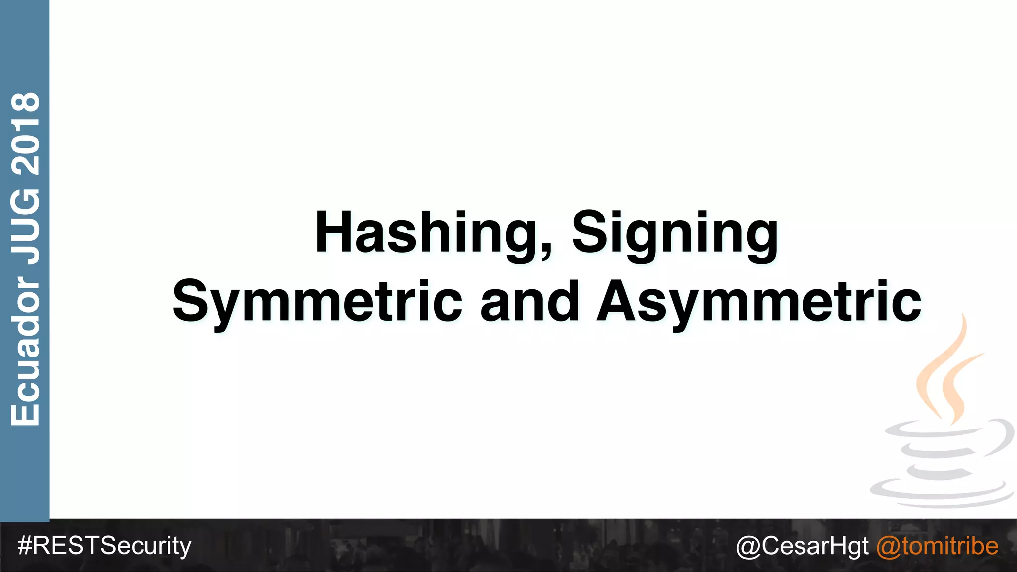 #RESTSecurity @CesarHgt @tomitribe
EcuadorJUG2018
Hashing, Signing
Symmetric and Asymmetric
 