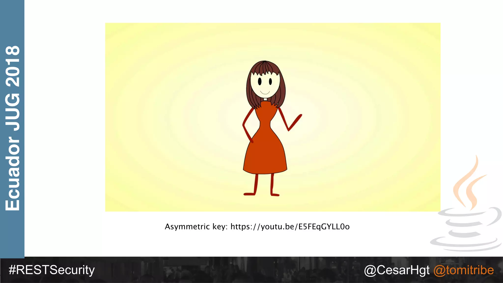 #RESTSecurity @CesarHgt @tomitribe
EcuadorJUG2018
Asymmetric key: https://youtu.be/E5FEqGYLL0o
 