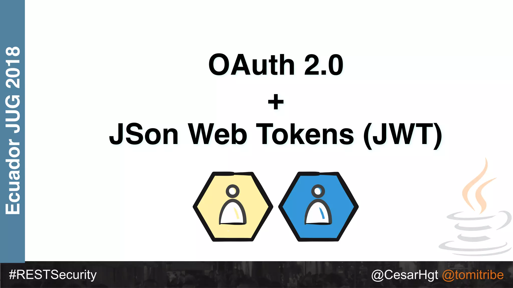 #RESTSecurity @CesarHgt @tomitribe
EcuadorJUG2018
OAuth 2.0
+
JSon Web Tokens (JWT)
 
