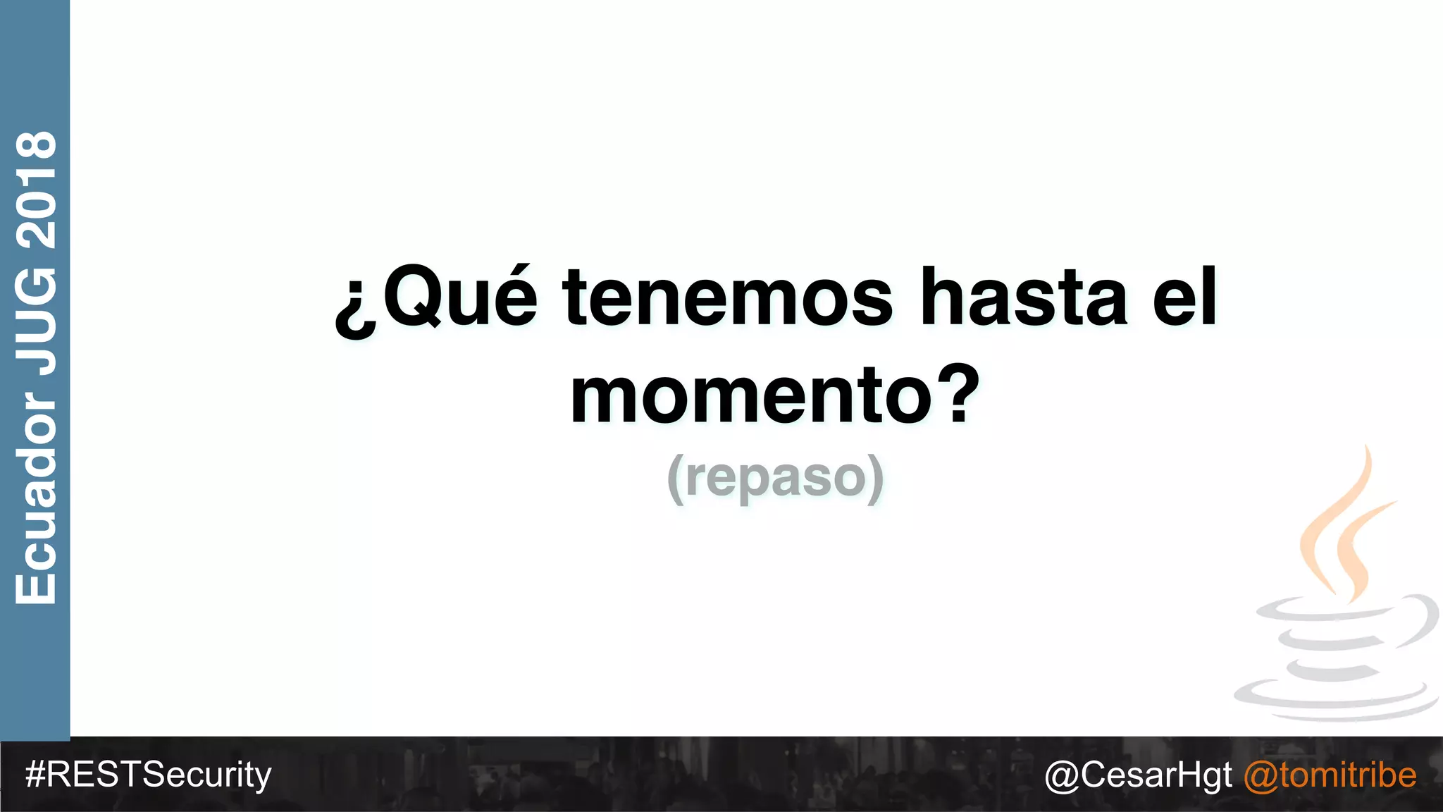 #RESTSecurity @CesarHgt @tomitribe
EcuadorJUG2018
¿Qué tenemos hasta el
momento?
(repaso)
 