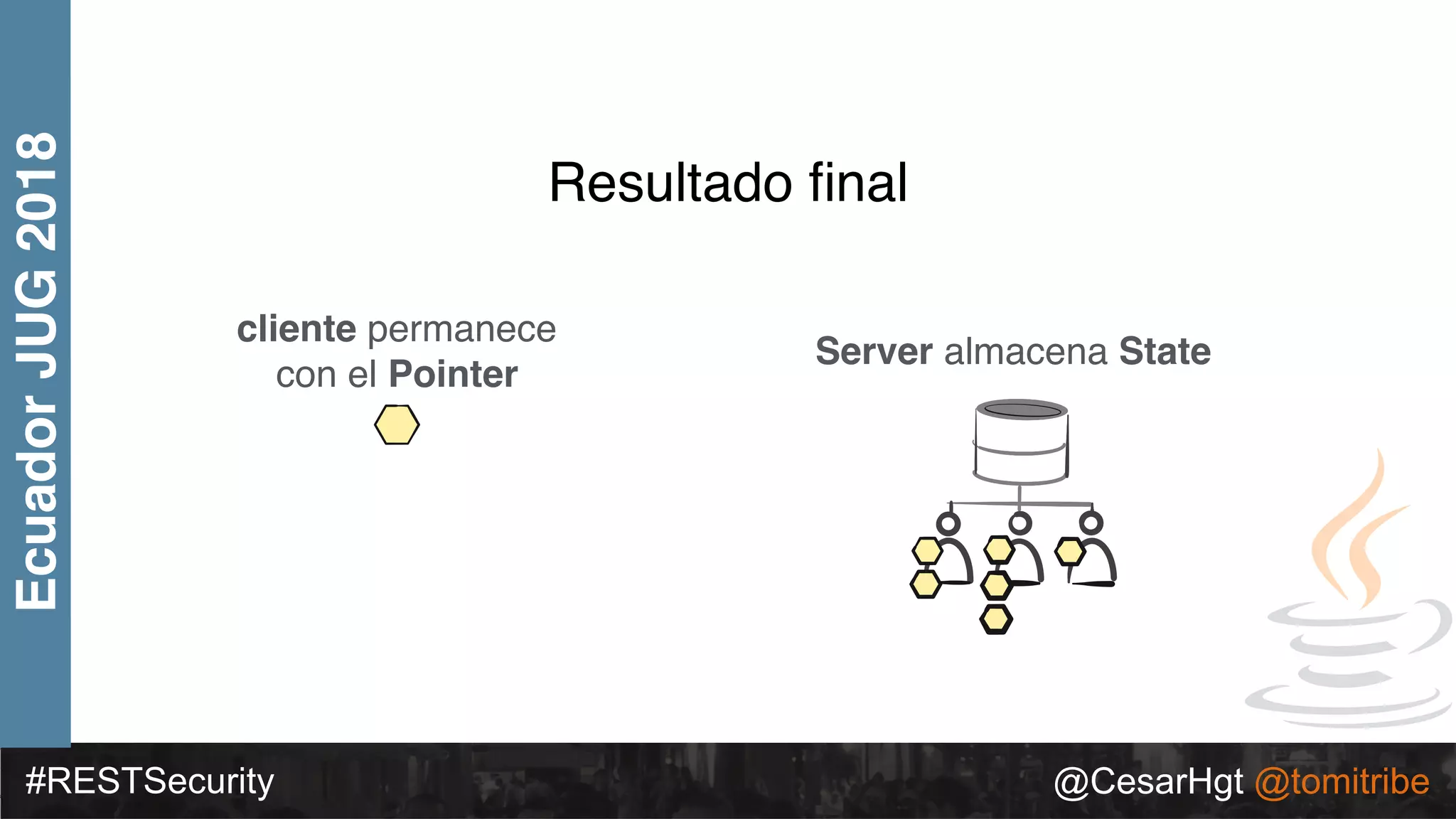 #RESTSecurity @CesarHgt @tomitribe
EcuadorJUG2018
Resultado ﬁnal
cliente permanece
con el Pointer
Server almacena State
 