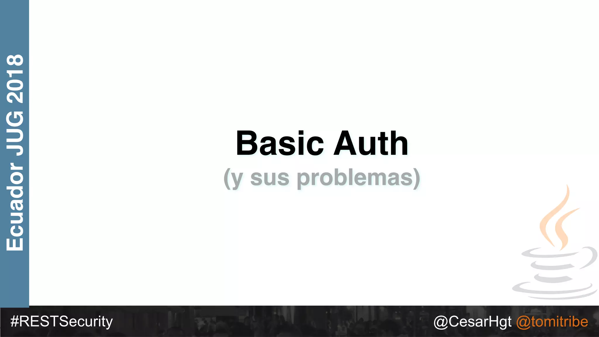 #RESTSecurity @CesarHgt @tomitribe
EcuadorJUG2018
Basic Auth
(y sus problemas)
 