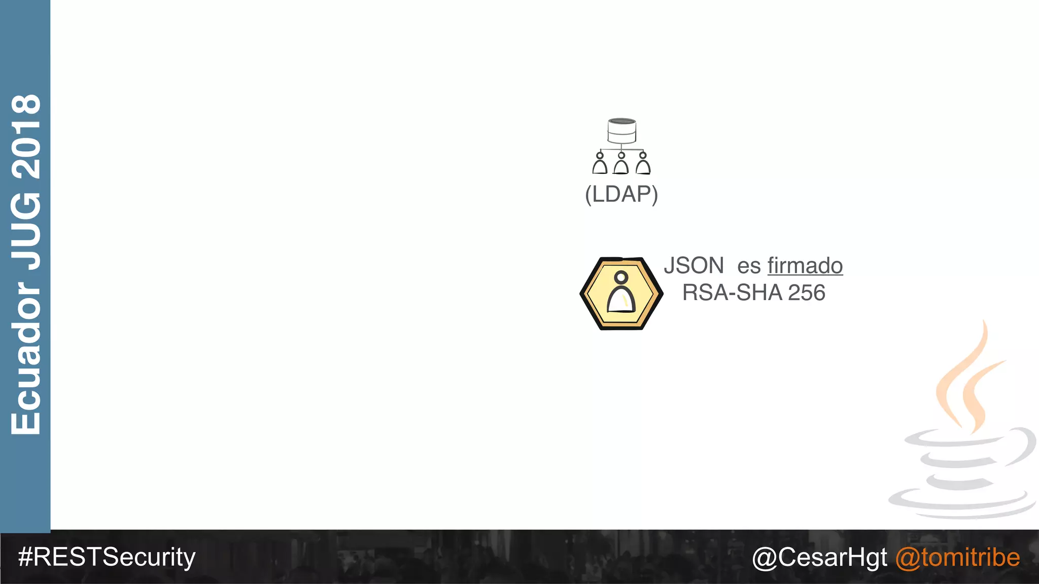 #RESTSecurity @CesarHgt @tomitribe
EcuadorJUG2018
(LDAP)
JSON es ﬁrmado
RSA-SHA 256
 