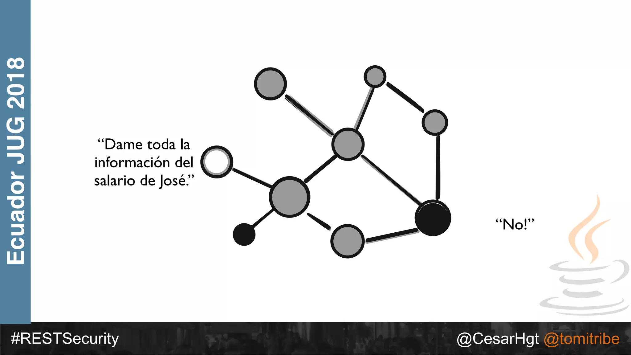 #RESTSecurity @CesarHgt @tomitribe
EcuadorJUG2018
“No!”
“Dame toda la
información del
salario de José.”
 