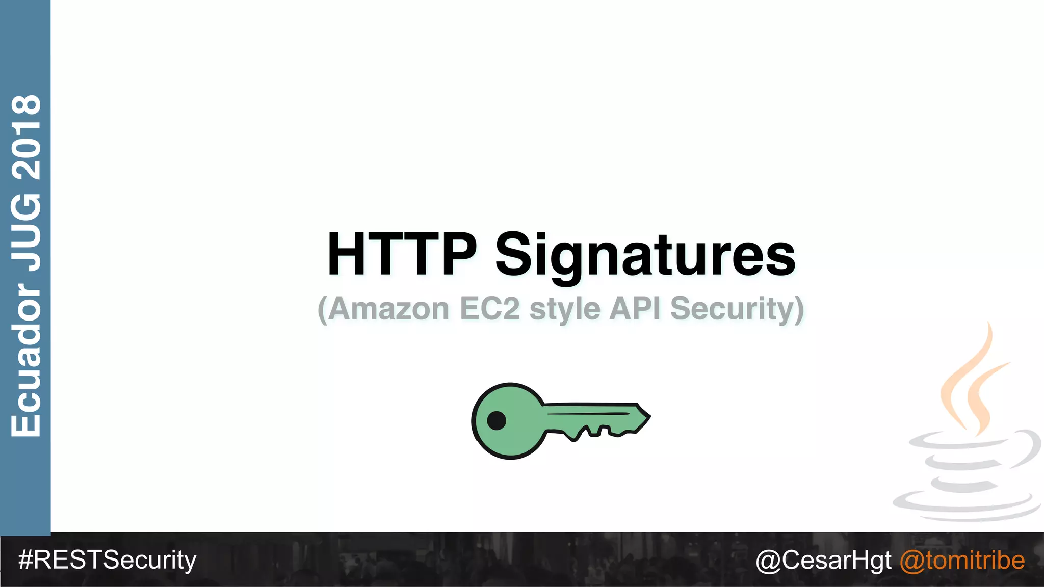 #RESTSecurity @CesarHgt @tomitribe
EcuadorJUG2018
HTTP Signatures
(Amazon EC2 style API Security)
 