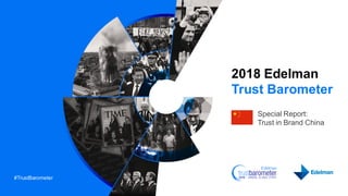 #TrustBarometer
2018 Edelman
Trust Barometer
Special Report:
Trust in Brand China
 