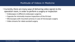 • Currently, there are many ways of delivering video signals to the
operation room, in order to perform a surgery or inspe...