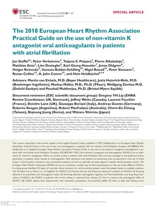 The 2018 European Heart Rhythm Association
Practical Guide on the use of non-vitamin K
antagonist oral anticoagulants in patients
with atrial fibrillation
Jan Steffel1
*, Peter Verhamme2
, Tatjana S. Potpara3
, Pierre Albaladejo4
,
Matthias Antz5
, Lien Desteghe6
, Karl Georg Haeusler7
, Jonas Oldgren8
,
Holger Reinecke9
, Vanessa Roldan-Schilling10
, Nigel Rowell11
, Peter Sinnaeve2
,
Ronan Collins12
, A. John Camm13
, and Hein Heidbu¨chel6,14
Advisors: Martin van Eickels, M.D. (Bayer Healthcare), Jutta Heinrich-Nols, M.D.
(Boehringer Ingelheim), Markus Mu¨ller, M.D., Ph.D. (Pfizer), Wolfgang Zierhut M.D.
(Daiichi-Sankyo) and Poushali Mukherjea, Ph.D. (Bristol-Myers Squibb)
Document reviewers (ESC scientific document group): Gregory YH Lip (EHRA
Review Coordintaor; UK, Denmark), Jeffrey Weitz (Canada), Laurent Fauchier
(France), Deirdre Lane (UK), Giuseppe Boriani (Italy), Andreas Goette (Germany),
Roberto Keegan (Argentina), Robert MacFadyen (Australia), Chern-En Chiang
(Taiwan), Boyoung Joung (Korea), and Wataru Shimizu (Japan)
1
Department of Cardiology, University Heart Center Zurich, R€amistrasse 100, CH-8091 Zurich, Switzerland; 2
Department of Cardiovascular Sciences, University of Leuven,
Leuven, Belgium; 3
School of Medicine, Belgrade University, Belgrade, Serbia; 4
Grenoble-Alps University Hospital, Grenoble, France; 5
City Hospital Braunschweig, Braunschweig,
Germany; 6
Faculty of Medicine and Life Sciences, Hasselt University, Hasselt, Belgium; 7
Center for Stroke Research Berlin and Department of Neurology, Charite´—
Universit€atsmedizin Berlin, Berlin, Germany; 8
Uppsala Clinical Research Center and Department of Medical Sciences, Uppsala University, Uppsala, Sweden; 9
Department of
Cardiovascular Medicine, University Hospital Mu¨nster, Mu¨nster, Germany; 10
University of Murcia, Murcia, Spain; 11
Middlesbrough, UK; 12
Age-Related Health Care & Stroke-
Service, Tallaght Hospital, Dublin Ireland; 13
Cardiology Clinical Academic Group, Molecular & Clinical Sciences Institute, St George’s University, London, UK, and Imperial
College; and 14
Antwerp University and University Hospital, Antwerp, Belgium
The current manuscript is the second update of the original Practical Guide, published in 2013 [Heidbuchel et al. European Heart Rhythm
Association Practical Guide on the use of new oral anticoagulants in patients with non-valvular atrial ﬁbrillation. Europace 2013;15:625–651;
Heidbuchel et al. Updated European Heart Rhythm Association Practical Guide on the use of non-vitamin K antagonist anticoagulants in pa-
tients with non-valvular atrial ﬁbrillation. Europace 2015;17:1467–1507]. Non-vitamin K antagonist oral anticoagulants (NOACs) are an alter-
native for vitamin K antagonists (VKAs) to prevent stroke in patients with atrial ﬁbrillation (AF) and have emerged as the preferred choice,
particularly in patients newly started on anticoagulation. Both physicians and patients are becoming more accustomed to the use of these
drugs in clinical practice. However, many unresolved questions on how to optimally use these agents in speciﬁc clinical situations remain. The
European Heart Rhythm Association (EHRA) set out to coordinate a uniﬁed way of informing physicians on the use of the different NOACs.
A writing group identiﬁed 20 topics of concrete clinical scenarios for which practical answers were formulated, based on available evidence.
The 20 topics are as follows i.e., (1) Eligibility for NOACs; (2) Practical start-up and follow-up scheme for patients on NOACs; (3) Ensuring
adherence to prescribed oral anticoagulant intake; (4) Switching between anticoagulant regimens; (5) Pharmacokinetics and drug–drug inter-
actions of NOACs; (6) NOACs in patients with chronic kidney or advanced liver disease; (7) How to measure the anticoagulant effect of
NOACs; (8) NOAC plasma level measurement: rare indications, precautions, and potential pitfalls; (9) How to deal with dosing errors;
* Corresponding author. Tel: þ41 44 255 15 15, Fax: +41 44 255 8701, Email: j.steffel@gmx.ch
Published on behalf of the European Society of Cardiology. All rights reserved. VC The Author(s) 2018. For permissions, please email: journals.permissions@oup.com.
European Heart Journal (2018) 00, 1–64 SPECIAL ARTICLE
doi:10.1093/eurheartj/ehy136
Downloaded from https://academic.oup.com/eurheartj/advance-article-abstract/doi/10.1093/eurheartj/ehy136/4942493
by guest
on 31 March 2018
 