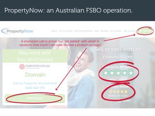 PropertyNow: an Australian FSBO operation.
A prominent call to action, but “get started” with what? A
valuation, how much I can save, choose a product package?
 