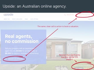 Upside: an Australian online agency.
The same, clear call to action to book a valuation.
Reviews (but significantly
less than similar U.K.
players).
 