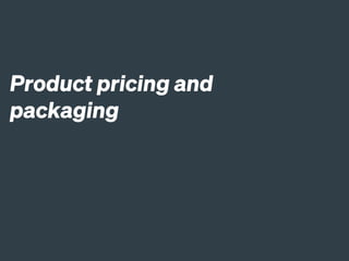 Product pricing and
packaging
 