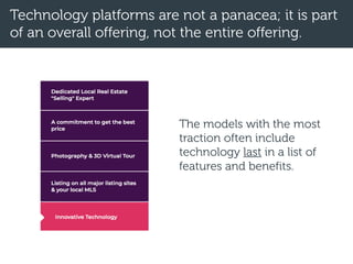 Technology platforms are not a panacea; it is part
of an overall offering, not the entire offering.
The models with the most
traction often include
technology last in a list of
features and benefits.
 