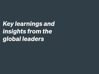 Key learnings and
insights from the
global leaders
 