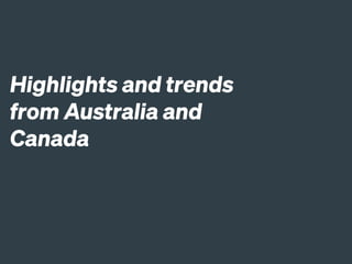Highlights and trends
from Australia and
Canada
 
