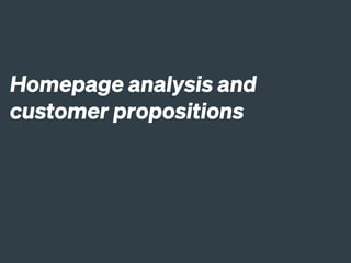 Homepage analysis and
customer propositions
 