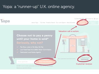 Yopa: a “runner-up” U.K. online agency.
Valuation call to action.
Customer reviews
 