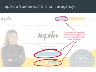 Tepilo: a “runner-up” U.K. online agency.
Valuations and reviews.
The U.K. online agents are
clearly working from the
same playbook.
 