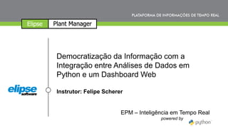 EPM – Inteligência em Tempo Real
powered by
Democratização da Informação com a
Integração entre Análises de Dados em
Python e um Dashboard Web
Instrutor: Felipe Scherer
 
