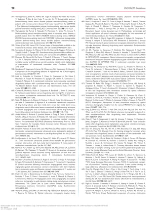 .............................................................................................................................................................................593. Vlachojannis GJ, Smits PC, Hofma SH, Togni M, Vazquez N, Valdes M, Voudris
V, Slagboom T, Goy JJ, den Heijer P, van der Ent M. Biodegradable polymer
biolimus-eluting stents versus durable polymer everolimus-eluting stents in
patients with coronary artery disease: Final 5-year report from the COMPARE
II Trial (abluminal biodegradable polymer biolimus-eluting stent versus durable
polymer everolimus-eluting stent). JACC Cardiovasc Interv 2017;10:1215–1221.
594. Vlachojannis GJ, Puricel S, Natsuaki M, Morimoto T, Smits PC, Kimura T.
Biolimus-eluting versus everolimus-eluting stents in coronary artery disease: a
pooled analysis from the NEXT (NOBORI biolimus-eluting versus XIENCE/
PROMUS everolimus-eluting stent) and COMPARE II (Abluminal biodegradable
polymer biolimus-eluting stent versus durable polymer everolimus-eluting
stent) randomised trials. EuroIntervention 2017;12:1970–1977.
595. Wiebe J, Nef HM, Hamm CW. Current status of bioresorbable scaffolds in the
treatment of coronary artery disease. J Am Coll Cardiol 2014;64:2541–2551.
596. Sorrentino S, Giustino G, Mehran R, Kini AS, Sharma SK, Faggioni M, Farhan S,
Vogel B, Indolfi C, Dangas GD. Everolimus-eluting bioresorbable scaffolds ver-
sus everolimus-eluting metallic stents. J Am Coll Cardiol 2017;69:3055–3066.
597. Montone RA, Niccoli G, De Marco F, Minelli S, D’Ascenzo F, Testa L, Bedogni
F, Crea F. Temporal trends in adverse events after everolimus-eluting biore-
sorbable vascular scaffold versus everolimus-eluting metallic stent implantation:
A meta-analysis of randomized controlled trials. Circulation 2017;135:
2145–2154.
598. Bondesson P, Lagerqvist B, James SK, Olivecrona GK, Venetsanos D, Harnek J.
Comparison of two drug-eluting balloons: A report from the SCAAR registry.
EuroIntervention 2012;8:444–449.
599. Latib A, Colombo A, Castriota F, Micari A, Cremonesi A, De Felice F,
Marchese A, Tespili M, Presbitero P, Sgueglia GA, Buffoli F, Tamburino C,
Varbella F, Menozzi A. A randomized multicenter study comparing a paclitaxel
drug-eluting balloon with a paclitaxel-eluting stent in small coronary vessels:
The BELLO (Balloon Elution and Late Loss Optimization) study. J Am Coll
Cardiol 2012;60:2473–2480.
600. Cortese B, Micheli A, Picchi A, Coppolaro A, Bandinelli L, Severi S, Limbruno
U. Paclitaxel-coated balloon versus drug-eluting stent during PCI of small coro-
nary vessels, a prospective randomised clinical trial. The PICCOLETO study.
Heart 2010;96:1291–1296.
601. Stella PR, Belkacemi A, Dubois C, Nathoe H, Dens J, Naber C, Adriaenssens T,
van Belle E, Doevendans P, Agostoni P. A multicenter randomized comparison
of drug-eluting balloon plus bare-metal stent versus bare-metal stent versus
drug-eluting stent in bifurcation lesions treated with a single-stenting technique:
Six-month angiographic and 12-month clinical results of the drug-eluting bal-
loon in bifurcations trial. Catheter Cardiovasc Interv 2012;80:1138–1146.
602. Abdel-Wahab M, Richardt G, Joachim Buttner H Toelg, R Geist, V Meinertz, T
Schofer, J King, L Neumann, FJ Khattab, AA. High-speed rotational atherectomy
before paclitaxel-eluting stent implantation in complex calcified coronary
lesions: The randomized ROTAXUS (Rotational Atherectomy Prior to Taxus
Stent Treatment for Complex Native Coronary Artery Disease) trial. JACC
Cardiovasc Interv 2013;6:10–19.
603. Parise H, Maehara A, Stone GW, Leon MB, Mintz GS. Meta-analysis of random-
ized studies comparing intravascular ultrasound versus angiographic guidance of
percutaneous coronary intervention in pre-drug-eluting stent era. Am J Cardiol
2011;107:374–382.
604. Lodi-Junqueira L, de Sousa MR, da Paixao LC, Kelles SM, Amaral CF, Ribeiro
AL. Does intravascular ultrasound provide clinical benefits for percutaneous
coronary intervention with bare-metal stent implantation? A meta-analysis of
randomized controlled trials. Syst Rev 2012;1:42.
605. Nerlekar N, Cheshire CJ, Verma KP, Ihdayhid AR, McCormick LM, Cameron
JD, Bennett MR, Malaiapan Y, Meredith IT, Brown AJ. Intravascular ultrasound
guidance improves clinical outcomes during implantation of both first- and
second-generation drug-eluting stents: A meta-analysis. EuroIntervention
2017;12:1632–1642.
606. Buccheri S, Franchina G, Romano S, Puglisi S, Venuti G, D’Arrigo P, Francaviglia
B, Scalia M, Condorelli A, Barbanti M, Capranzano P, Tamburino C, Capodanno
D. Clinical outcomes following intravascular imaging-guided versus coronary
angiography-guided percutaneous coronary intervention with stent implanta-
tion: A systematic review and Bayesian network meta-analysis of 31 studies and
17,882 patients. JACC Cardiovasc Interv 2017;10:2488–2498.
607. Prati F, Di Vito L, Biondi-Zoccai G, Occhipinti M, La Manna A, Tamburino C,
Burzotta F, Trani C, Porto I, Ramazzotti V, Imola F, Manzoli A, Materia L,
Cremonesi A, Albertucci M. Angiography alone versus angiography plus optical
coherence tomography to guide decision-making during percutaneous coronary
intervention: The Centro per la Lotta contro l’Infarto-Optimisation of
Percutaneous Coronary Intervention (CLI-OPCI) study. EuroIntervention
2012;8:823–829.
608. Wijns W, Shite J, Jones MR, Lee SW, Price MJ, Fabbiocchi F, Barbato E, Akasaka
T, Bezerra H, Holmes D. Optical coherence tomography imaging during
percutaneous coronary intervention impacts physician decision-making:
ILUMIEN I study. Eur Heart J 2015;36:3346–3355.
609. Prati F, Guagliumi G, Mintz GS, Costa M, Regar E, Akasaka T, Barlis P, Tearney
GJ, Jang IK, Arbustini E, Bezerra HG, Ozaki Y, Bruining N, Dudek D, Radu M,
Erglis A, Motreff P, Alfonso F, Toutouzas K, Gonzalo N, Tamburino C,
Adriaenssens T, Pinto F, Serruys PW, Di Mario C; Expert’s OCT Review
Document. Expert review document part 2: Methodology, terminology and
clinical applications of optical coherence tomography for the assessment of
interventional procedures. Eur Heart J 2012;33:2513–2520.
610. Radu MD, Raber L, Heo J, Gogas BD, Jorgensen E, Kelbaek H, Muramatsu T,
Farooq V, Helqvist S, Garcia-Garcia HM, Windecker S, Saunamaki K, Serruys
PW. Natural history of optical coherence tomography-detected non-flow-limit-
ing edge dissections following drug-eluting stent implantation. EuroIntervention
2014;9:1085–1094.
611. Ali ZA, Maehara A, Genereux P, Shlofmitz RA, Fabbiocchi F, Nazif TM,
Guagliumi G, Meraj PM, Alfonso F, Samady H, Akasaka T, Carlson EB, Leesar
MA, Matsumura M, Ozan MO, Mintz GS, Ben-Yehuda O, Stone GW; ILUMIEN
III: OPTIMIZE PCI Investigators. Optical coherence tomography compared with
intravascular ultrasound and with angiography to guide coronary stent implanta-
tion (ILUMIEN III: OPTIMIZE PCI): A randomised controlled trial. Lancet
2016;388:2618–2628.
612. Meneveau N, Souteyrand G, Motreff P, Caussin C, Amabile N, Ohlmann P,
Morel O, Lefrancois Y, Descotes-Genon V, Silvain J, Braik N, Chopard R,
Chatot M, Ecarnot F, Tauzin H, Van Belle E, Belle L, Schiele F. Optical coher-
ence tomography to optimize results of percutaneous coronary intervention in
patients with non-ST-elevation acute coronary syndrome: Results of the multi-
center, randomized DOCTORS study (Does Optical Coherence Tomography
Optimize Results of Stenting). Circulation 2016;134:906–917.
613. Taniwaki M, Radu MD, Zaugg S, Amabile N, Garcia-Garcia HM, Yamaji K,
Jorgensen E, Kelbaek H, Pilgrim T, Caussin C, Zanchin T, Veugeois A,
Abildgaard U, Juni P, Cook S, Koskinas KC, Windecker S, Raber L. Mechanisms
of very late drug-eluting stent thrombosis assessed by optical coherence
tomography. Circulation 2016;133:650–660.
614. Souteyrand G, Amabile N, Mangin L, Chabin X, Meneveau N, Cayla G,
Vanzetto G, Barnay P, Trouillet C, Rioufol G, Range G, Teiger E, Delaunay R,
Dubreuil O, Lhermusier T, Mulliez A, Levesque S, Belle L, Caussin C, Motreff P;
PESTO Investigators. Mechanisms of stent thrombosis analysed by optical
coherence tomography: Insights from the national PESTO French registry. Eur
Heart J 2016;37:1208–1216.
615. Kang SJ, Mintz GS, Akasaka T, Park DW, Lee JY, Kim WJ, Lee SW, Kim YH,
Whan Lee C, Park SW, Park SJ. Optical coherence tomographic analysis of in-
stent neoatherosclerosis after drug-eluting stent implantation. Circulation
2011;123:2954–2963.
616. Malle C, Tada T, Steigerwald K, Ughi GJ, Schuster T, Nakano M, Massberg S,
Jehle J, Guagliumi G, Kastrati A, Virmani R, Byrne RA, Joner M. Tissue character-
ization after drug-eluting stent implantation using optical coherence tomogra-
phy. Arterioscler Thromb Vasc Biol 2013;33:1376–1383.
617. Gao XF, Zhang YJ, Tian NL, Wu W, Li MH, Bourantas CV, Jiang XM, Wang
ZM, Li B, Mao WX, Zhang JJ, Chen SL. Stenting strategy for coronary artery
bifurcation with drug-eluting stents: A meta-analysis of nine randomised trials
and systematic review. EuroIntervention 2014;10:561–569.
618. Behan MW, Holm NR, de Belder AJ, Cockburn J, Erglis A, Curzen NP, Niemela
M, Oldroyd KG, Kervinen K, Kumsars I, Gunnes P, Stables RH, Maeng M,
Ravkilde J, Jensen JS, Christiansen EH, Cooter N, Steigen TK, Vikman S,
Thuesen L, Lassen JF, Hildick-Smith D. Coronary bifurcation lesions treated
with simple or complex stenting: 5-year survival from patient-level pooled anal-
ysis of the Nordic Bifurcation Study and the British Bifurcation Coronary Study.
Eur Heart J 2016;37:1923–1928.
619. Hildick-Smith D, Behan MW, Lassen JF, Chieffo A, Lefevre T, Stankovic G,
Burzotta F, Pan M, Ferenc M, Bennett L, Hovasse T, Spence MJ, Oldroyd K,
Brunel P, Carrie D, Baumbach A, Maeng M, Skipper N, Louvard Y. The EBC
TWO Study (European Bifurcation Coronary TWO): A randomized compari-
son of provisional T-stenting versus a systematic 2 stent culotte strategy in
large caliber true bifurcations. Circ Cardiovasc Interv 2016;9:e003643.
620. Chen SL, Zhang JJ, Han Y, Kan J, Chen L, Qiu C, Jiang T, Tao L, Zeng H, Li L,
Xia Y, Gao C, Santoso T, Paiboon C, Wang Y, Kwan TW, Ye F, Tian N, Liu Z,
Lin S, Lu C, Wen S, Hong L, Zhang Q, Sheiban I, Xu Y, Wang L, Rab TS, Li Z,
Cheng G, Cui L, Leon MB, Stone GW. Double kissing crush versus provisional
stenting for left main distal bifurcation lesions: DKCRUSH-V randomized trial. J
Am Coll Cardiol 2017;70:2605–2617.
621. Erglis A, Kumsars I, Niemela M, Kervinen K, Maeng M, Lassen JF, Gunnes P,
Stavnes S, Jensen JS, Galloe A, Narbute I, Sondore D, Makikallio T, Ylitalo K,
Christiansen EH, Ravkilde J, Steigen TK, Mannsverk J, Thayssen P, Hansen KN,
Syvanne M, Helqvist S, Kjell N, Wiseth R, Aaroe J, Puhakka M, Thuesen L;
Nordic PCI Study Group. Randomized comparison of coronary bifurcation
90 ESC/EACTS Guidelines
Downloaded from https://academic.oup.com/eurheartj/advance-article-abstract/doi/10.1093/eurheartj/ehy394/5079120
by guest
on 26 August 2018
 