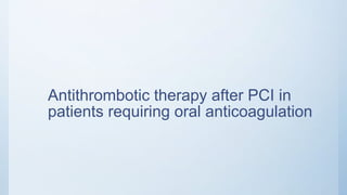 Antithrombotic therapy after PCI in
patients requiring oral anticoagulation
 