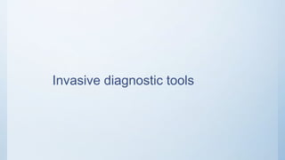 Invasive diagnostic tools
 