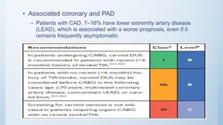 • Associated coronary and PAD
– Patients with CAD, 7–16% have lower extremity artery disease
(LEAD), which is associated with a worse prognosis, even if it
remains frequently asymptomatic
 