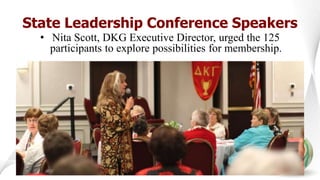 State Leadership Conference Speakers
• Nita Scott, DKG Executive Director, urged the 125
participants to explore possibilities for membership.
 